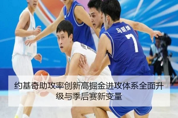 约基奇助攻率创新高掘金进攻体系全面升级与季后赛新变量